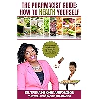 The Pharmacist Guide: HOW TO HEALTH YOURSELF: Principles for achieving a healthier life before the prescription! The Pharmacist Guide: HOW TO HEALTH YOURSELF: Principles for achieving a healthier life before the prescription! Kindle Paperback