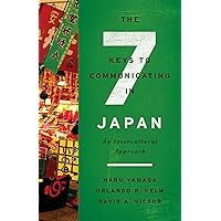 The Seven Keys to Communicating in Japan: An Intercultural Approach The Seven Keys to Communicating in Japan: An Intercultural Approach Paperback Kindle Hardcover