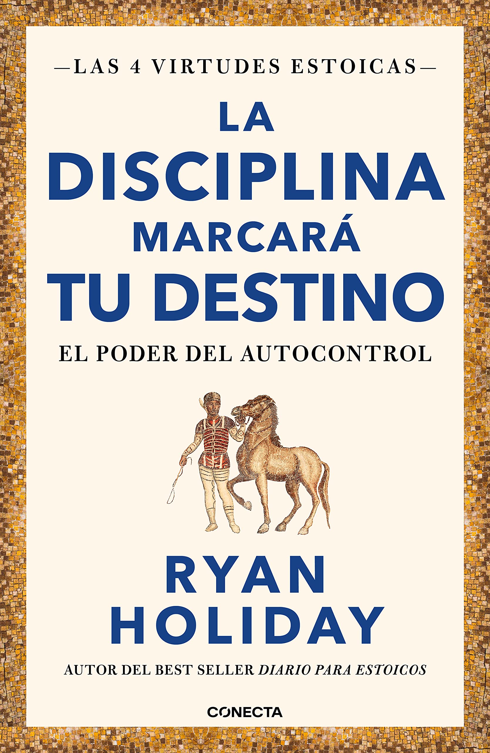 La disciplina marcará tu destino / Discipline Is Destiny: The Power of Self-Cont rol (LAS CUATRO VIRTUDES ESTOICAS) (Spanish Edition)