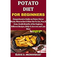 Potato Diet for Beginners: Comprehensive Guide on Potato Diet or Meals; What to Eat & What Not To Eat, Pros & Cons, Health Benefits of the Regimen, Different Recipes, FAQs & Answers and Lots More Potato Diet for Beginners: Comprehensive Guide on Potato Diet or Meals; What to Eat & What Not To Eat, Pros & Cons, Health Benefits of the Regimen, Different Recipes, FAQs & Answers and Lots More Kindle Hardcover Paperback