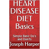 HEART DISEASE DIET Basics: Simple Basic Do's and Don'ts HEART DISEASE DIET Basics: Simple Basic Do's and Don'ts Kindle