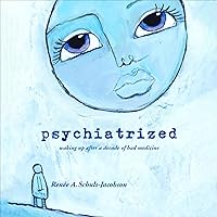 Psychiatrized: Waking Up After a Decade of Bad Medicine Psychiatrized: Waking Up After a Decade of Bad Medicine Audible Audiobook Paperback Kindle