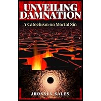 Unveiling Damnation: A Catechism on Mortal Sin Unveiling Damnation: A Catechism on Mortal Sin Kindle Hardcover Paperback