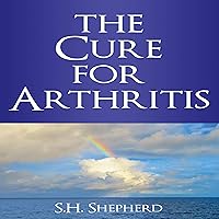 The Cure for Arthritis The Cure for Arthritis Audible Audiobook Paperback Kindle