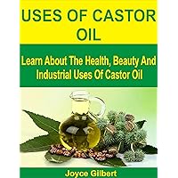 USES OF CASTOR OIL: Learn About The Health, Beauty And Industrial Uses Of Castor Oil USES OF CASTOR OIL: Learn About The Health, Beauty And Industrial Uses Of Castor Oil Kindle Paperback