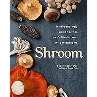 Shroom: Mind-bendingly Good Recipes for Cultivated and Wild Mushrooms Shroom: Mind-bendingly Good Recipes for Cultivated and Wild Mushrooms Paperback Kindle Hardcover