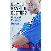 Do You Have to, Doctor? (Medical Reverse Harem) Do You Have to, Doctor? (Medical Reverse Harem) Kindle