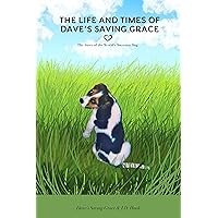 The Life and Times of Dave's Saving Grace: The Story of the Worlds Sweetest Dog