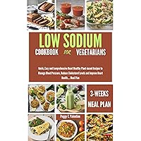 LOW SODIUM COOKBOOK FOR VEGETARIANS : Quick, Easy and Comprehensive Heart Healthy Plant-based Recipes to Manage Blood Pressure, Reduce Cholesterol Levels ... Meal Plan (Nutritious Everyday Cooking) LOW SODIUM COOKBOOK FOR VEGETARIANS : Quick, Easy and Comprehensive Heart Healthy Plant-based Recipes to Manage Blood Pressure, Reduce Cholesterol Levels ... Meal Plan (Nutritious Everyday Cooking) Kindle Hardcover Paperback