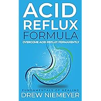 Acid Reflux Formula: Overcome Acid Reflux Permanently (Acid Reflux Formula series Book 1) Acid Reflux Formula: Overcome Acid Reflux Permanently (Acid Reflux Formula series Book 1) Kindle Paperback