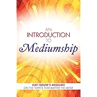 An Introduction to Mediumship: Hay House Mediums on the Topics that Matter Most An Introduction to Mediumship: Hay House Mediums on the Topics that Matter Most Kindle