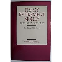 It's My Retirement Money Take Good Care of It: The Tiaa-Cref Story (Pension Research Council Publications Series) It's My Retirement Money Take Good Care of It: The Tiaa-Cref Story (Pension Research Council Publications Series) Hardcover