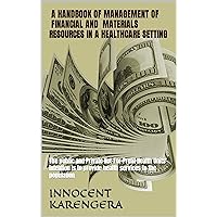 A HANDBOOK OF MANAGEMENT OF FINANCIAL AND MATERIALS RESOURCES IN A HEALTHCARE SETTING: The public and Private Not-For-Profit Health Units' intention is ... and authored by Innocent KARENGERA) A HANDBOOK OF MANAGEMENT OF FINANCIAL AND MATERIALS RESOURCES IN A HEALTHCARE SETTING: The public and Private Not-For-Profit Health Units' intention is ... and authored by Innocent KARENGERA) Kindle Hardcover Paperback