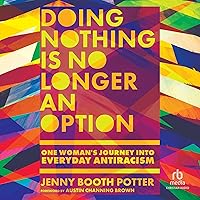 Doing Nothing Is No Longer an Option: One Woman's Journey into Everyday Antiracism Doing Nothing Is No Longer an Option: One Woman's Journey into Everyday Antiracism Audible Audiobook Paperback Kindle Audio CD