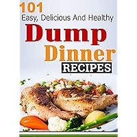 Dump Dinners: 101 Easy, Delicious And Healthy Meals Put Together In 30 Minutes or Less! (dump dinners, dump dinner recipes, crockpot recipes, dump dinners ... recipes, healthy recipes, healthy cooking) Dump Dinners: 101 Easy, Delicious And Healthy Meals Put Together In 30 Minutes or Less! (dump dinners, dump dinner recipes, crockpot recipes, dump dinners ... recipes, healthy recipes, healthy cooking) Kindle Paperback