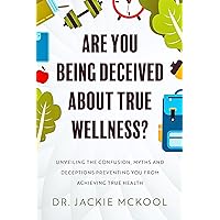 Are You Being Deceived About True Wellness? : Unveiling the Confusion, Myths and Deceptions Preventing You from Achieving True Health Are You Being Deceived About True Wellness? : Unveiling the Confusion, Myths and Deceptions Preventing You from Achieving True Health Kindle Paperback