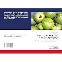Studies on the role of plant growth regulators and nutrients on guava: Effect of foliar plant growth regulators and nutrients on flowering, fruit yield and quality of guava
