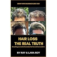 Hair Loss - The Real Truth: Everything you need to know about hair loss and how to solve it. Join me on my journey. Hair Loss - The Real Truth: Everything you need to know about hair loss and how to solve it. Join me on my journey. Kindle