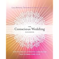 The Conscious Wedding Handbook: How to Create Authentic Ceremonies That Express Your Love The Conscious Wedding Handbook: How to Create Authentic Ceremonies That Express Your Love Paperback Kindle