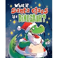 What if Santa Claus is a Dinosaur?: A Christmas Short Story Book for Kids and Toddlers (Bedtime Short Story For Children 4-8 Years Old 11)