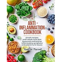 The Anti-Inflammation Cookbook: Simple Recipes and 4 Week Meal Plan to Prevent and Reverse Inflammatory Symptoms and Autoimmune Issues The Anti-Inflammation Cookbook: Simple Recipes and 4 Week Meal Plan to Prevent and Reverse Inflammatory Symptoms and Autoimmune Issues Paperback