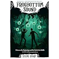 Frogbottom Sound: Between the Beginning and the End is the Riddle (Frogbottom Trilogy Book 1) Frogbottom Sound: Between the Beginning and the End is the Riddle (Frogbottom Trilogy Book 1) Kindle Paperback