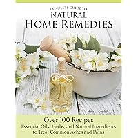 Complete Guide to Natural Home Remedies: Over 100 Recipes - Essential Oils, Herbs, and Natural Ingredients to Treat Common Aches and Pains (IMM Lifestyle Books) Holistic, Herbal Self-Sufficiency Complete Guide to Natural Home Remedies: Over 100 Recipes - Essential Oils, Herbs, and Natural Ingredients to Treat Common Aches and Pains (IMM Lifestyle Books) Holistic, Herbal Self-Sufficiency Paperback Kindle