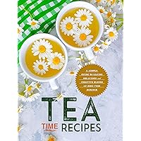 Tea Time Recipes: A Simple Guide to Making Delicious and Creative Blends at Home from Scratch (Tea Recipes) Tea Time Recipes: A Simple Guide to Making Delicious and Creative Blends at Home from Scratch (Tea Recipes) Kindle Paperback