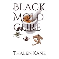 Black Mold Cure: Black Mold Lung Infection Natural Cure Black Mold Cure: Black Mold Lung Infection Natural Cure Kindle