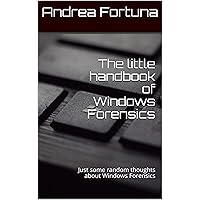 The little handbook of Windows Forensics: Just some random thoughts about Windows Forensics (Little Handbooks) The little handbook of Windows Forensics: Just some random thoughts about Windows Forensics (Little Handbooks) Kindle Paperback