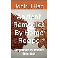 Ancient Remedies By Home Recipe: Compensate for calcium deficiency (ELEMENTS OF HERBAL) Ancient Remedies By Home Recipe: Compensate for calcium deficiency (ELEMENTS OF HERBAL) Kindle