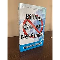 Killing Cancer Not People 4Th Edition