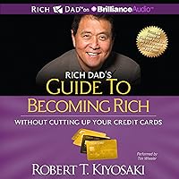 Rich Dad's Guide to Becoming Rich Without Cutting Up Your Credit Cards: Turn Bad Debt Into Good Debt Rich Dad's Guide to Becoming Rich Without Cutting Up Your Credit Cards: Turn Bad Debt Into Good Debt Audible Audiobook Paperback Kindle Hardcover MP3 CD