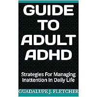 Guide To Adult ADHD: Strategies For Managing Inattention In Daily Life (How to be nice to yourself) Guide To Adult ADHD: Strategies For Managing Inattention In Daily Life (How to be nice to yourself) Kindle Paperback