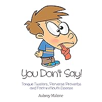 You Don’t Say! Tongue Twisters, Perverse Proverbs and Foot-in-Mouth Disease You Don’t Say! Tongue Twisters, Perverse Proverbs and Foot-in-Mouth Disease Kindle Paperback
