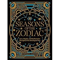 Seasons of the Zodiac: Love, Magick, and Manifestation Throughout the Astrological Year Seasons of the Zodiac: Love, Magick, and Manifestation Throughout the Astrological Year Hardcover Kindle