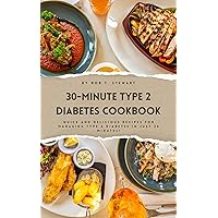 30-MINUTE TYPE 2 DIABETES COOKBOOK:: Quick and Delicious Recipes for Managing Type 2 Diabetes in Just 30 Minutes!