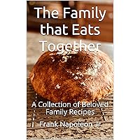 The Family that Eats Together: A Collection of Beloved Family Recipes The Family that Eats Together: A Collection of Beloved Family Recipes Kindle Paperback