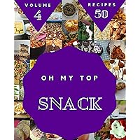 Oh My Top 50 Snack Recipes Volume 4: The Best Snack Cookbook that Delights Your Taste Buds Oh My Top 50 Snack Recipes Volume 4: The Best Snack Cookbook that Delights Your Taste Buds Kindle Paperback