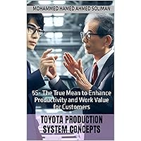 Toyota Production System Concepts: 5S- The True Mean to Enhance Productivity and Work Value for Customers Toyota Production System Concepts: 5S- The True Mean to Enhance Productivity and Work Value for Customers Kindle