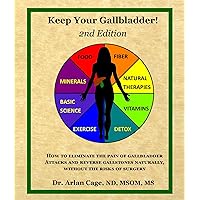 Keep Your Gallbladder!: How to eliminate the pain of gallbladder attacks and reverse gallstones naturally, without the risks of surgery Keep Your Gallbladder!: How to eliminate the pain of gallbladder attacks and reverse gallstones naturally, without the risks of surgery Kindle Paperback