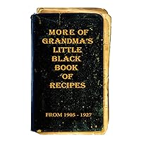 More of Grandma's Little Black Book of Recipes - from 1905 - 1927 (More of Grandma’s Little Black Book of Recipes - Book 2) More of Grandma's Little Black Book of Recipes - from 1905 - 1927 (More of Grandma’s Little Black Book of Recipes - Book 2) Kindle Paperback