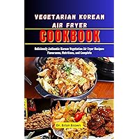 Vegetarian Korean Air Fryer Cookbook : Deliciously Authentic Korean Vegetarian Air Fryer Recipes: Flavorsome, Nutritious, and Complete Vegetarian Korean Air Fryer Cookbook : Deliciously Authentic Korean Vegetarian Air Fryer Recipes: Flavorsome, Nutritious, and Complete Paperback Kindle