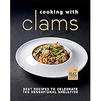 Cooking with Clams: Best Recipes to Celebrate the Sensational Shellfish Cooking with Clams: Best Recipes to Celebrate the Sensational Shellfish Kindle Hardcover Paperback