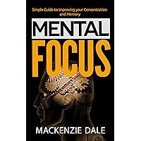 Mental Focus: Simple Guide to Improving your Concentration and Memory (Memorization, Self-Improvement, Productivity) Mental Focus: Simple Guide to Improving your Concentration and Memory (Memorization, Self-Improvement, Productivity) Kindle Paperback