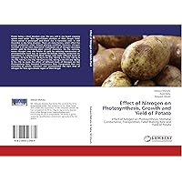 Effect of Nitrogen on Photosynthesis, Growth and Yield of Potato: Effect of Nitogen on Photosynthesis, Stomatal Conductance, Transpiration, Tuber Bulking Rate and Yield of Potato Effect of Nitrogen on Photosynthesis, Growth and Yield of Potato: Effect of Nitogen on Photosynthesis, Stomatal Conductance, Transpiration, Tuber Bulking Rate and Yield of Potato Paperback