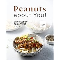 Peanuts about You!: Recipes for Peanut Lovers Peanuts about You!: Recipes for Peanut Lovers Kindle Paperback
