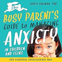 The Busy Parent’s Guide to Managing Anxiety in Children and Teens: The Parental Intelligence Way (Busy Parent Guides: Quick Reads for Powerful Solutions) The Busy Parent’s Guide to Managing Anxiety in Children and Teens: The Parental Intelligence Way (Busy Parent Guides: Quick Reads for Powerful Solutions) Audible Audiobook Paperback