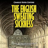 The English Sweating Sickness: The History and Legacy of the Mysterious Disease That Plagued Medieval London The English Sweating Sickness: The History and Legacy of the Mysterious Disease That Plagued Medieval London Audible Audiobook Kindle Paperback