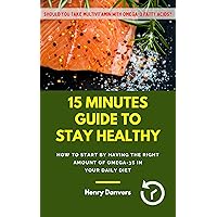 15 Minutes Guide To Stay Healthy: How To Start By Having The Right Amount Of Omega-3s In Your Daily Diet | Should You Take Multivitamin With Omega-3 Fatty Acids
